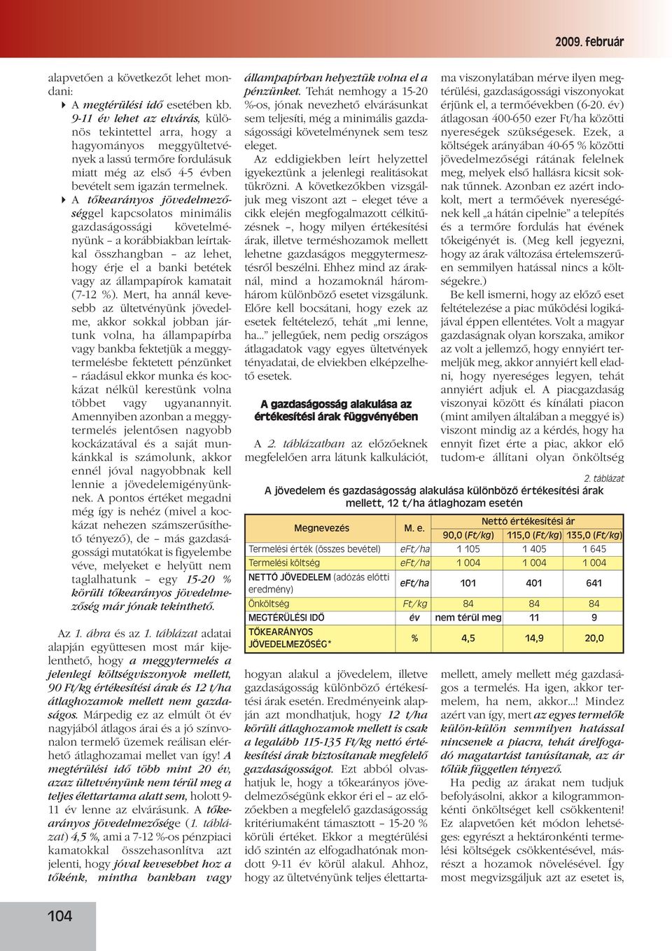 A tőkearányos jövedelmező - séggel kapcsolatos minimális gazdaságossági követelményünk a korábbiakban leírtakkal összhangban az lehet, hogy érje el a banki betétek vagy az állampapírok kamatait (7-12