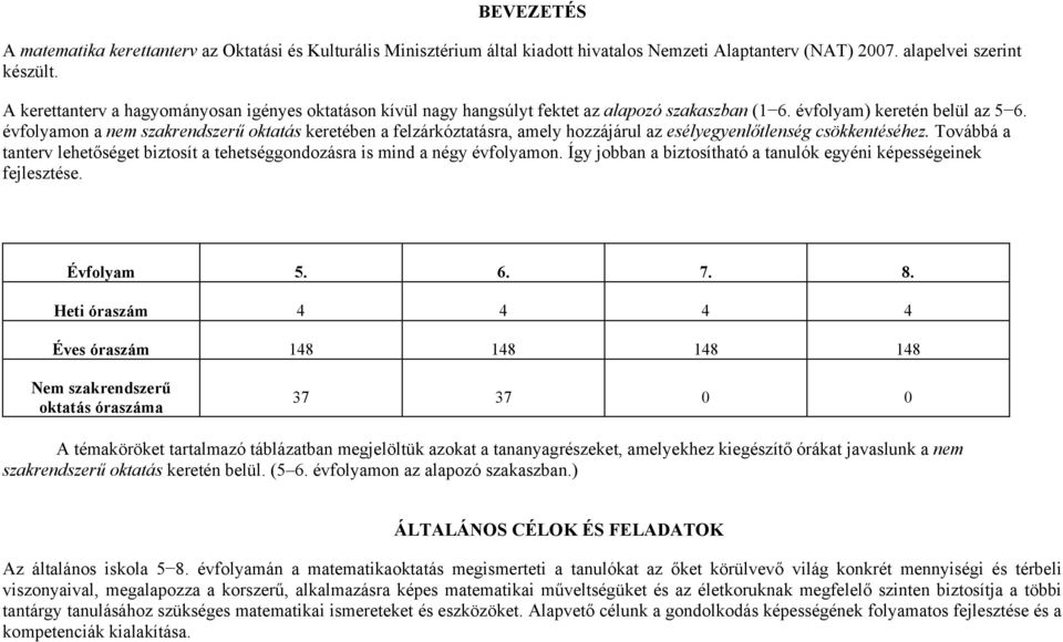 évfolyamon a nem szakrendszerű oktatás keretében a felzárkóztatásra, amely hozzájárul az esélyegyenlőtlenség csökkentéséhez.