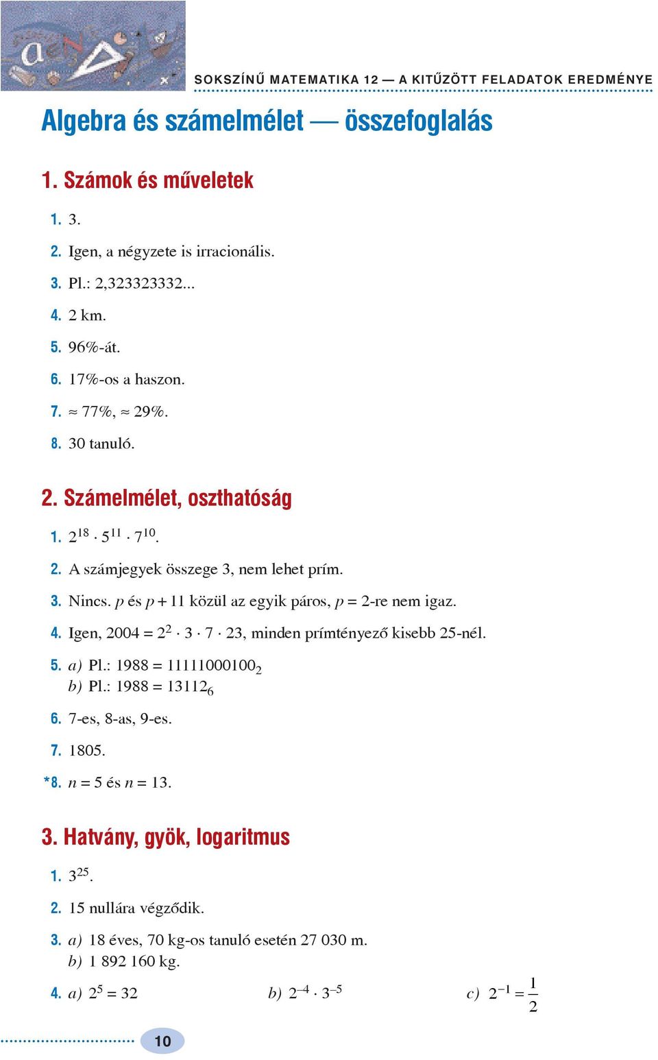 p és p + közül az egik páros, p = -re nem igaz.. Igen, 00 = 7, minden prímténezõ kisebb 5-nél. 5. a) Pl.: 988 = 00000 b) Pl.: 988 = 6 6.