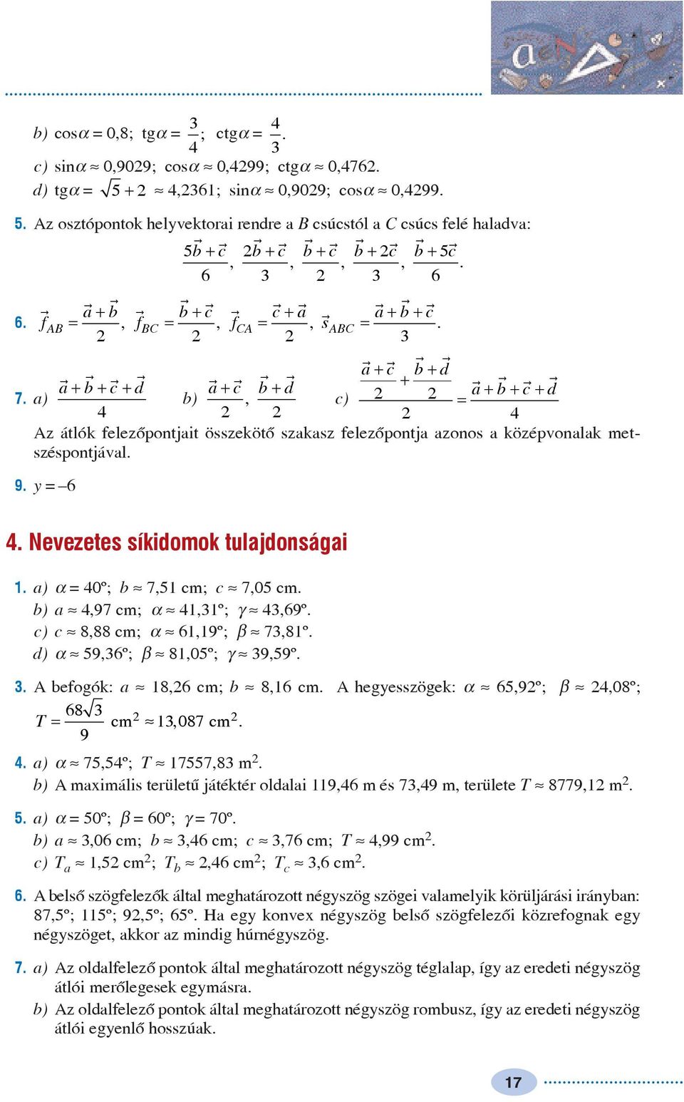 a) b), c) = + + + Az átlók felezõpontjait összekötõ szakasz felezõpontja azonos a középvonalak metszéspontjával. 9. = 6. Nevezetes síkidomok tulajdonságai. a) a = 0º; b» 7,5 cm; c» 7,05 cm.