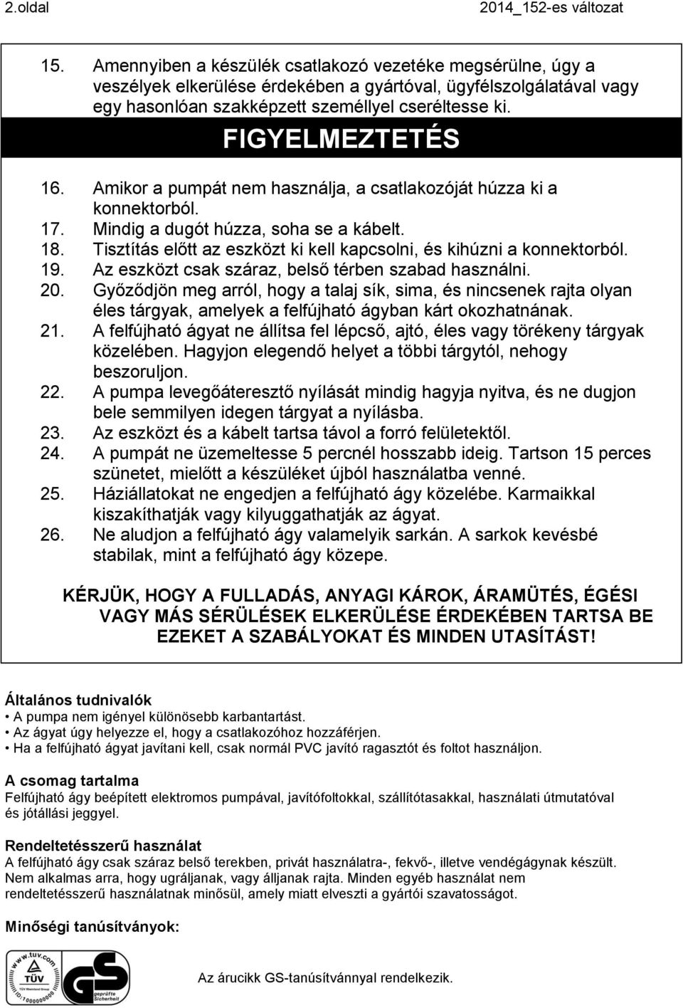 Tisztítás előtt az eszközt ki kell kapcsolni, és kihúzni a konnektorból. 19. Az eszközt csak száraz, belső térben szabad használni. 20.