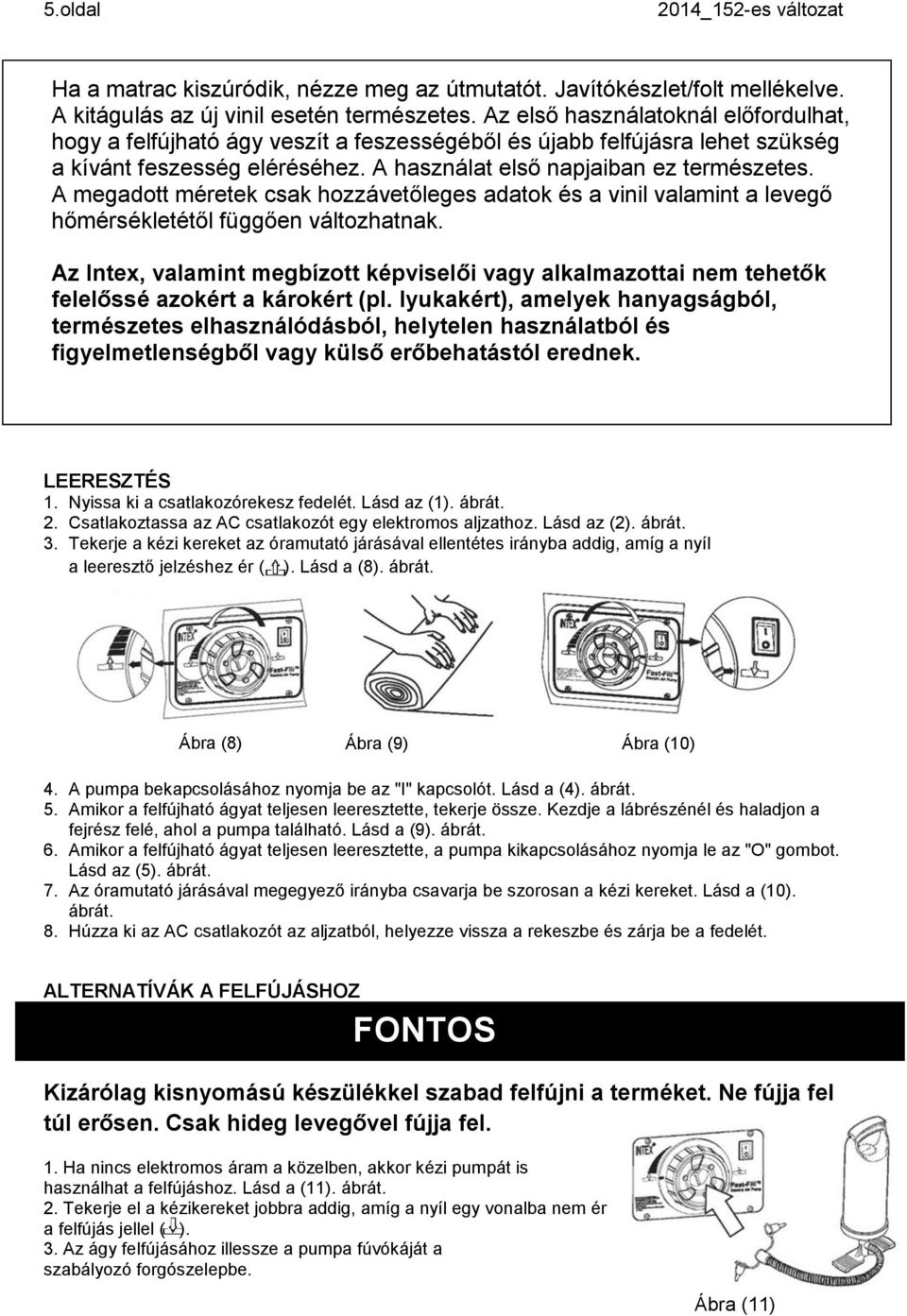 A megadott méretek csak hozzávetőleges adatok és a vinil valamint a levegő hőmérsékletétől függően változhatnak.