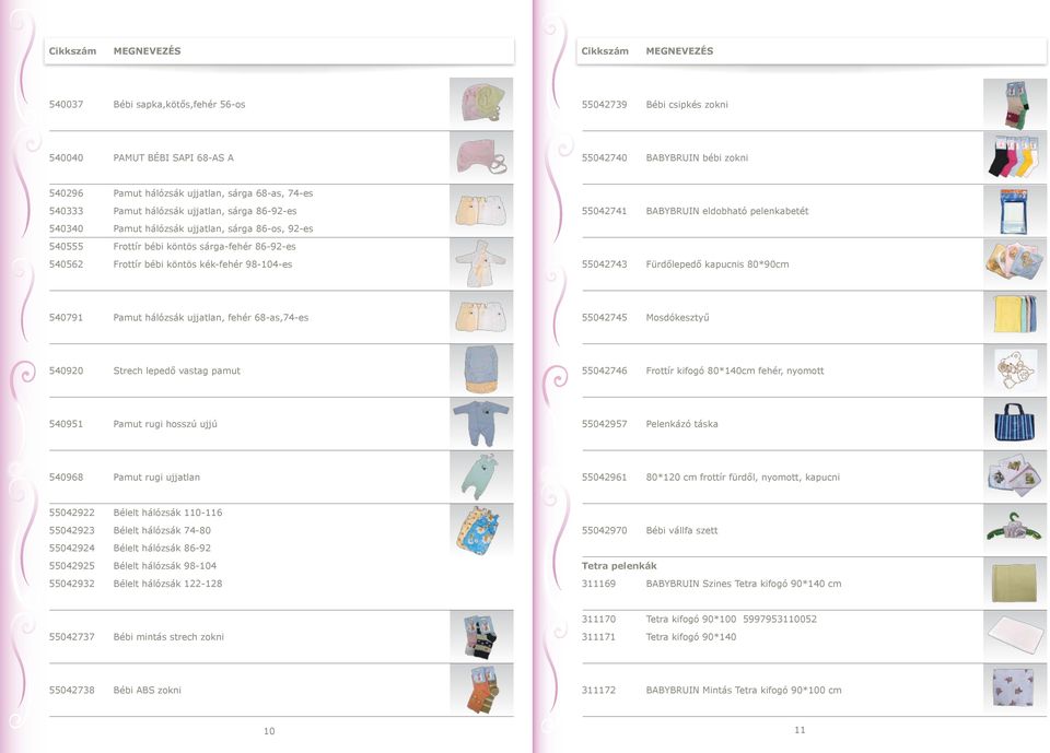 kék-fehér 98-104-es 55042743 Fürdőlepedő kapucnis 80*90cm 540791 Pamut hálózsák ujjatlan, fehér 68-as,74-es 55042745 Mosdókesztyű 540920 Strech lepedő vastag pamut 55042746 Frottír kifogó 80*140cm