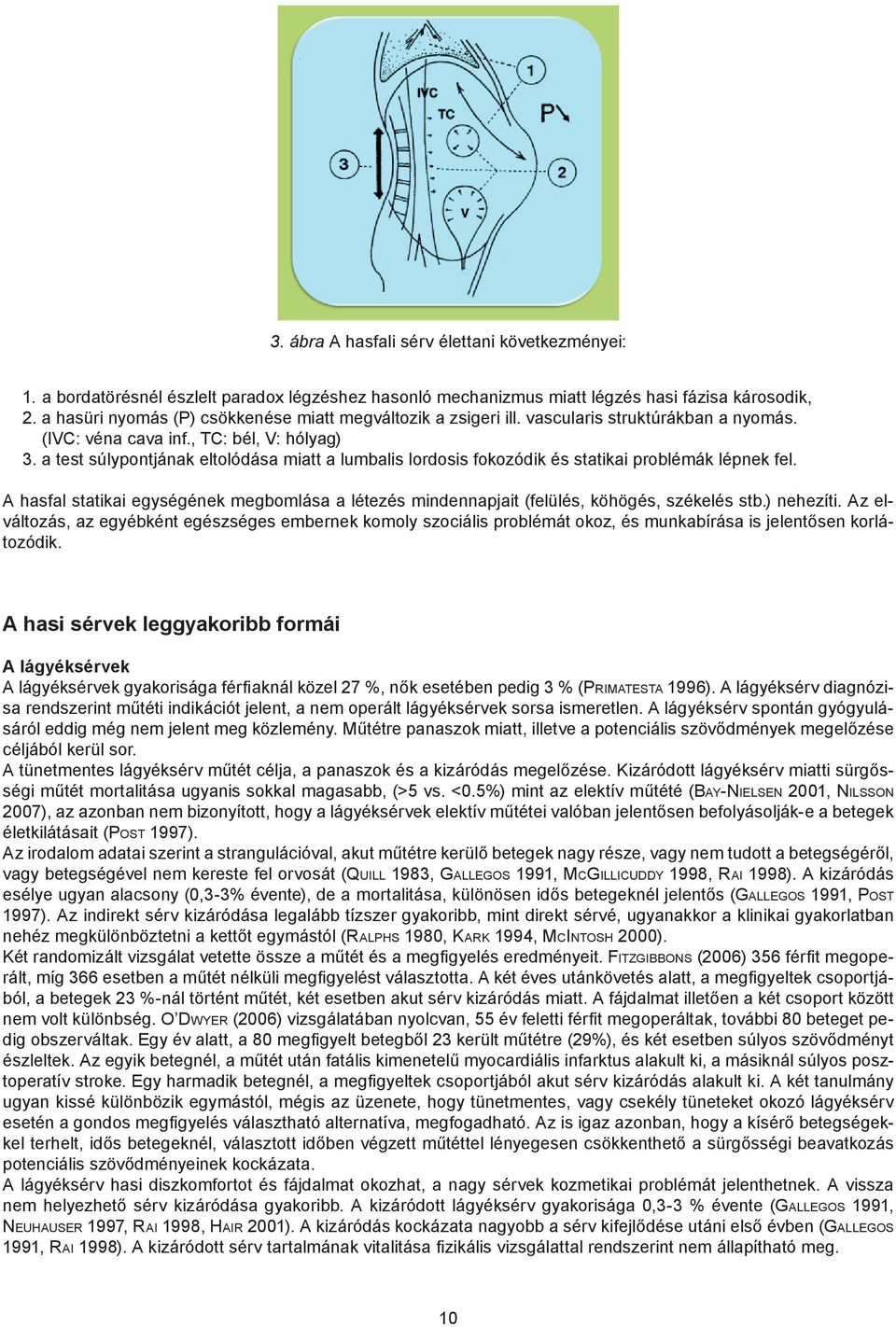 a test súlypontjának eltolódása miatt a lumbalis lordosis fokozódik és statikai problémák lépnek fel. A hasfal statikai egységének megbomlása a létezés mindennapjait (felülés, köhögés, székelés stb.