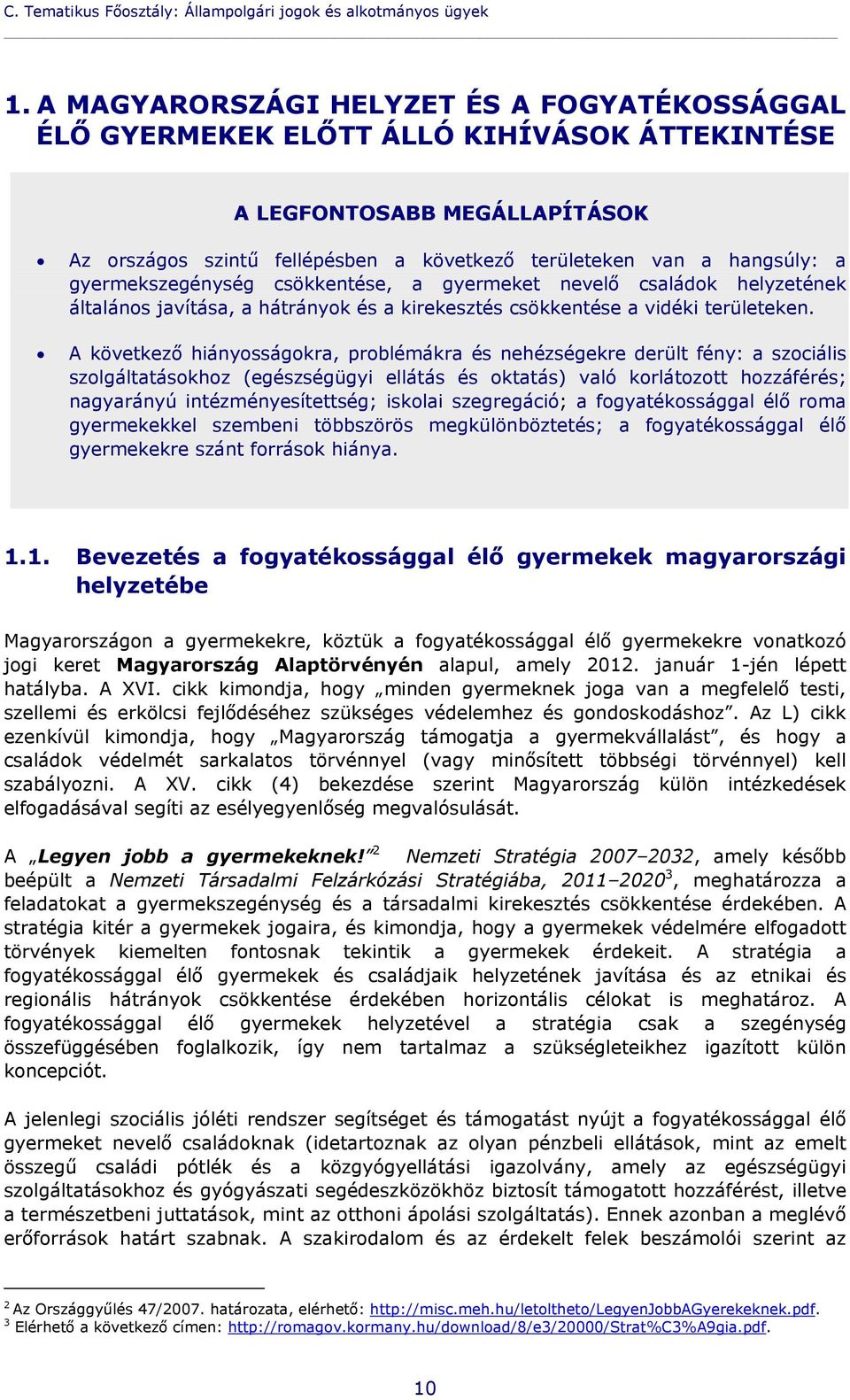 gyermekszegénység csökkentése, a gyermeket nevelő családok helyzetének általános javítása, a hátrányok és a kirekesztés csökkentése a vidéki területeken.