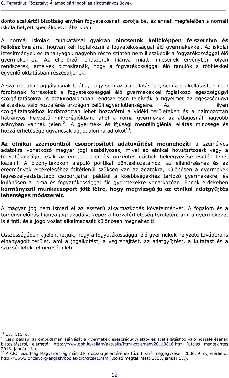 Az iskolai létesítmények és tananyagok nagyobb része szintén nem illeszkedik a fogyatékossággal élő gyermekekhez.