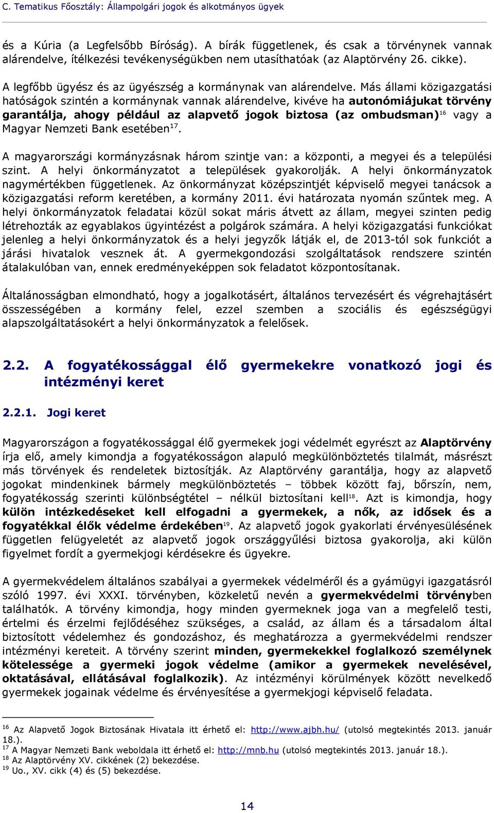 Más állami közigazgatási hatóságok szintén a kormánynak vannak alárendelve, kivéve ha autonómiájukat törvény garantálja, ahogy például az alapvető jogok biztosa (az ombudsman) 16 vagy a Magyar