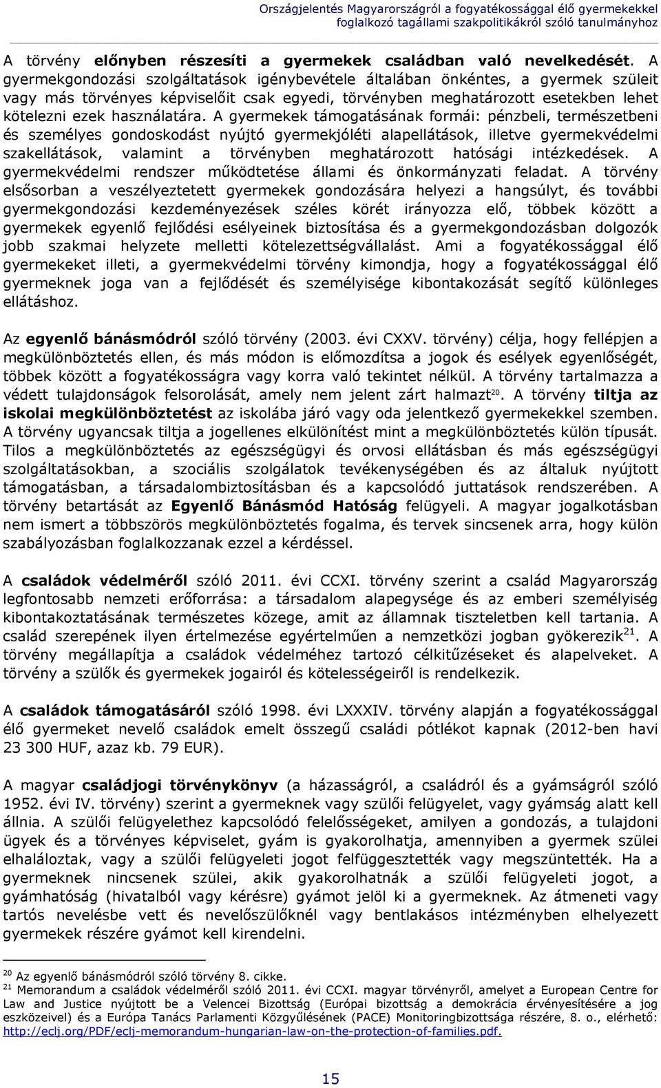 A gyermekek támogatásának formái: pénzbeli, természetbeni és személyes gondoskodást nyújtó gyermekjóléti alapellátások, illetve gyermekvédelmi szakellátások, valamint a törvényben meghatározott