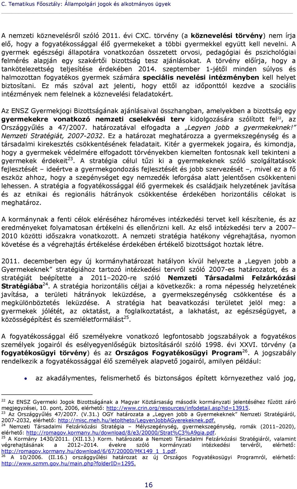 A gyermek egészségi állapotára vonatkozóan összetett orvosi, pedagógiai és pszichológiai felmérés alapján egy szakértői bizottság tesz ajánlásokat.