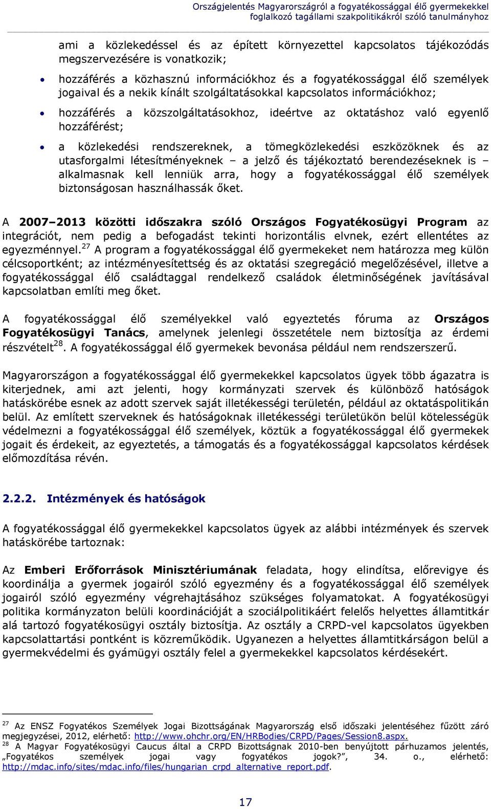 közszolgáltatásokhoz, ideértve az oktatáshoz való egyenlő hozzáférést; a közlekedési rendszereknek, a tömegközlekedési eszközöknek és az utasforgalmi létesítményeknek a jelző és tájékoztató