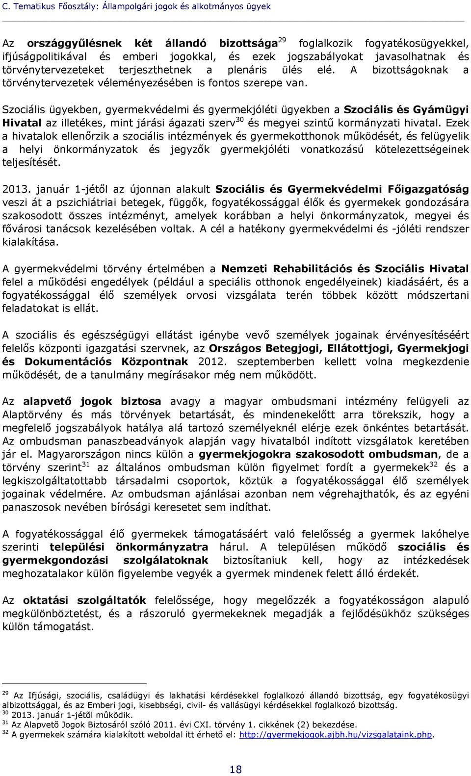 Szociális ügyekben, gyermekvédelmi és gyermekjóléti ügyekben a Szociális és Gyámügyi Hivatal az illetékes, mint járási ágazati szerv 30 és megyei szintű kormányzati hivatal.