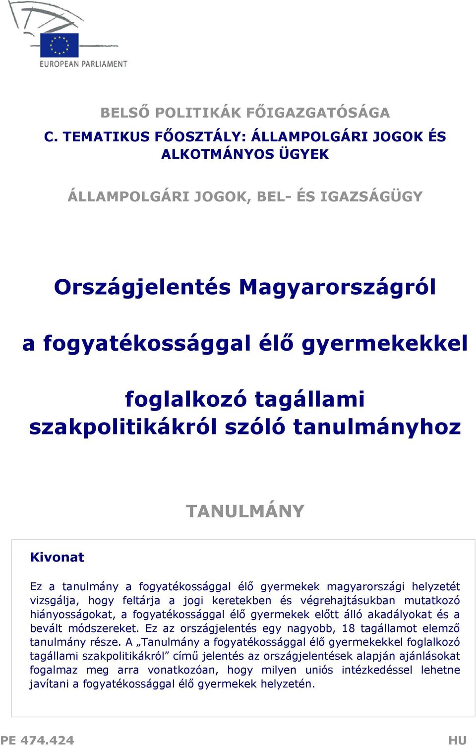 szakpolitikákról szóló tanulmányhoz TANULMÁNY Kivonat Ez a tanulmány a fogyatékossággal élő gyermekek magyarországi helyzetét vizsgálja, hogy feltárja a jogi keretekben és végrehajtásukban mutatkozó