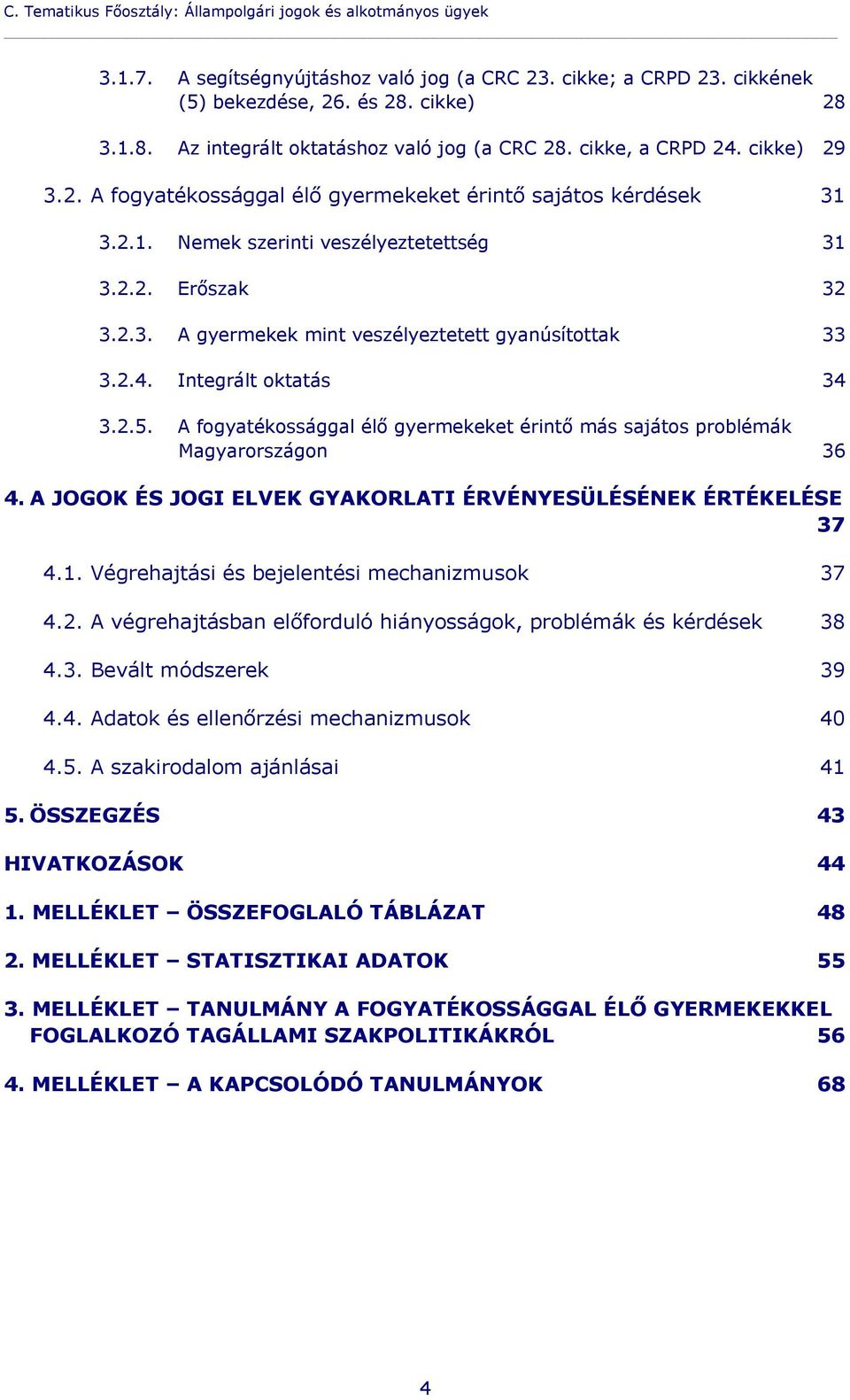 2.2. Erőszak 32 3.2.3. A gyermekek mint veszélyeztetett gyanúsítottak 33 3.2.4. Integrált oktatás 34 3.2.5. A fogyatékossággal élő gyermekeket érintő más sajátos problémák Magyarországon 36 4.