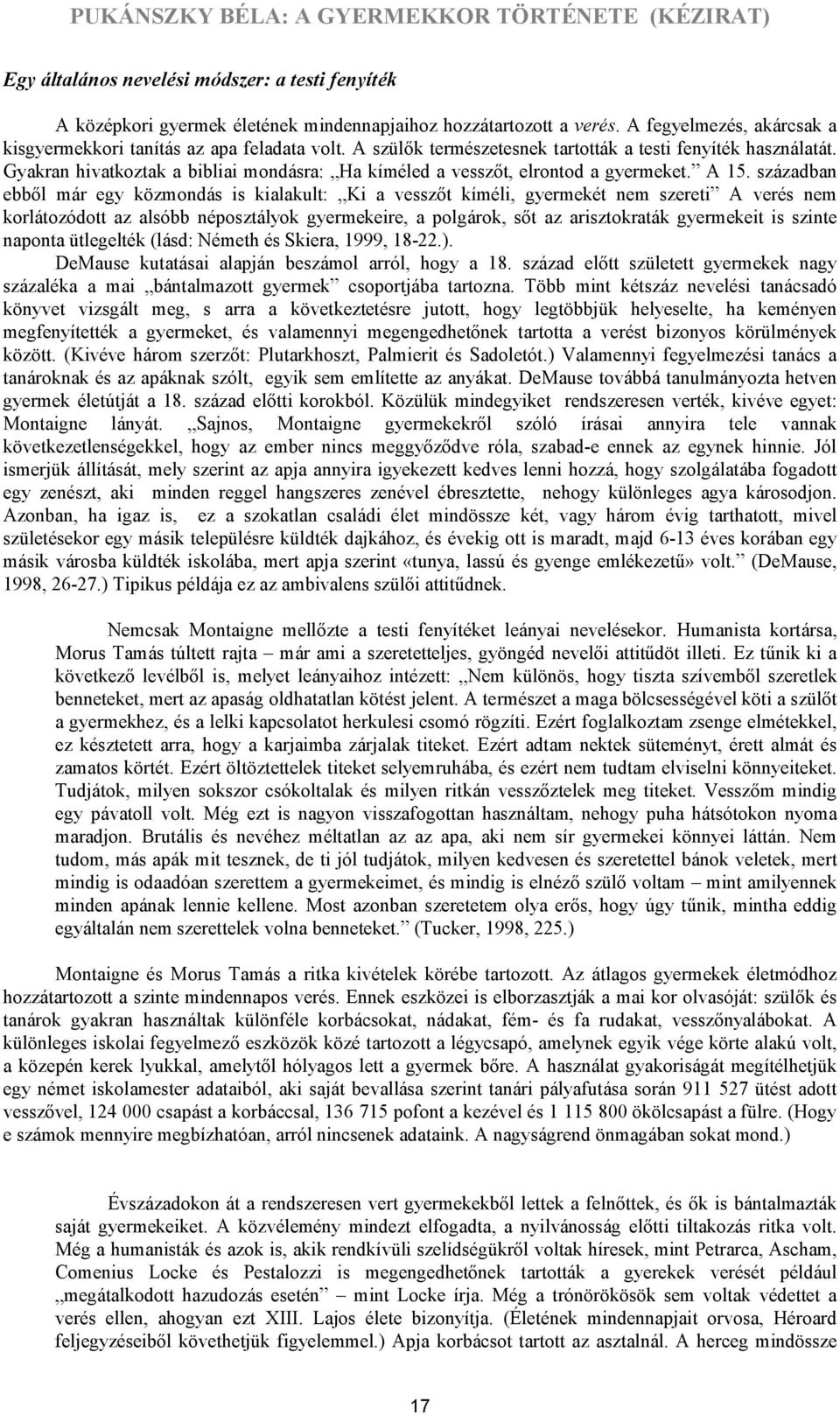 században ebből már egy közmondás is kialakult: Ki a vesszőt kíméli, gyermekét nem szereti A verés nem korlátozódott az alsóbb néposztályok gyermekeire, a polgárok, sőt az arisztokraták gyermekeit is