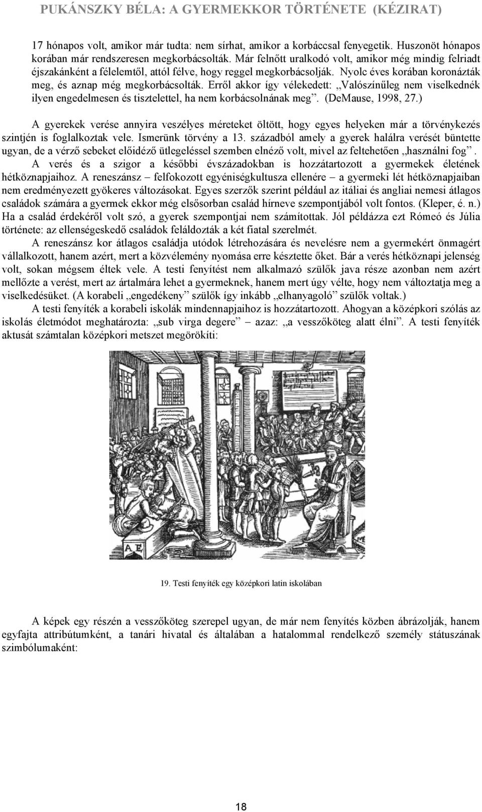 Erről akkor így vélekedett: Valószínűleg nem viselkednék ilyen engedelmesen és tisztelettel, ha nem korbácsolnának meg. (DeMause, 1998, 27.