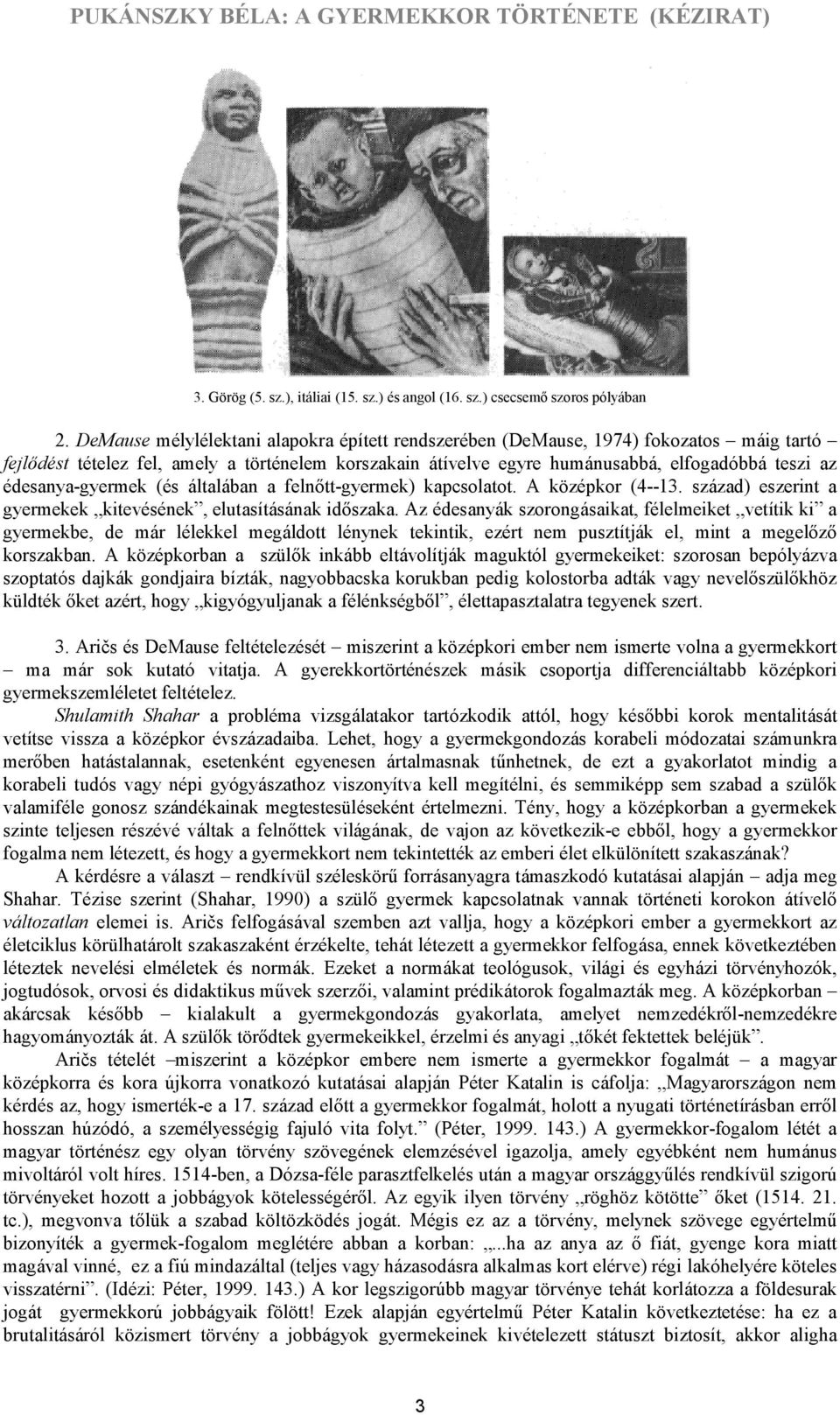 édesanya-gyermek (és általában a felnőtt-gyermek) kapcsolatot. A középkor (4--13. század) eszerint a gyermekek kitevésének, elutasításának időszaka.