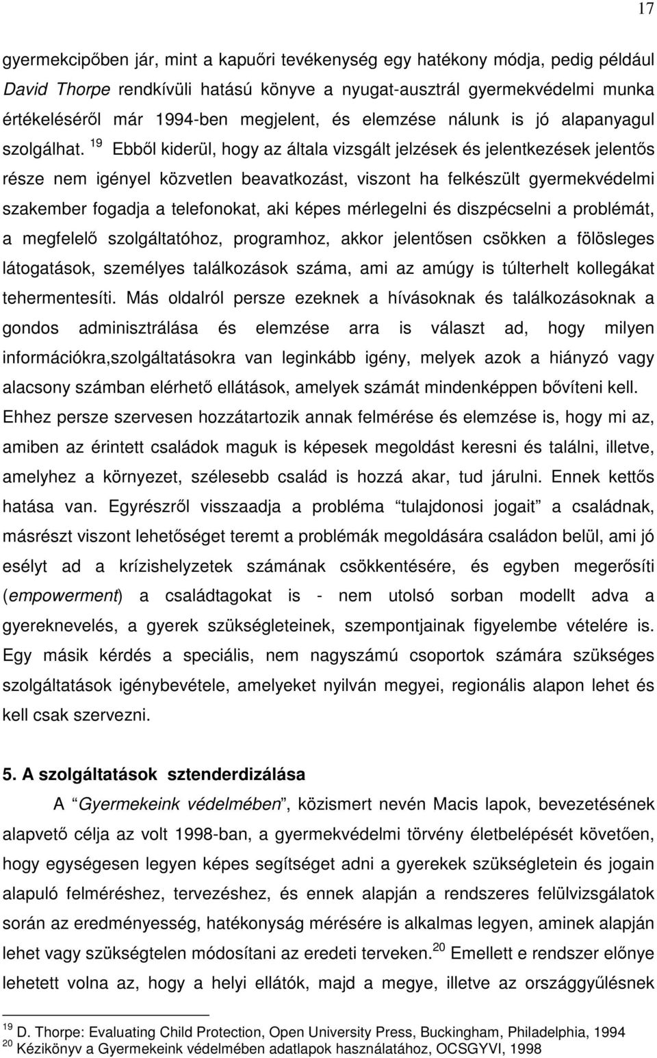 19 Ebből kiderül, hogy az általa vizsgált jelzések és jelentkezések jelentős része nem igényel közvetlen beavatkozást, viszont ha felkészült gyermekvédelmi szakember fogadja a telefonokat, aki képes