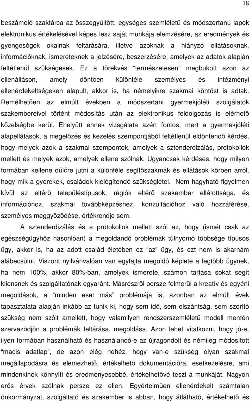 Ez a törekvés természetesen megbukott azon az ellenálláson, amely döntően különféle személyes és intézményi ellenérdekeltségeken alapult, akkor is, ha némelyikre szakmai köntöst is adtak.