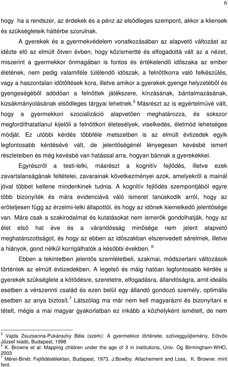 értékelendő időszaka az ember életének, nem pedig valamiféle túlélendő időszak, a felnőttkorra való felkészülés, vagy a haszontalan időtöltések kora, illetve amikor a gyerekek gyenge helyzetéből és