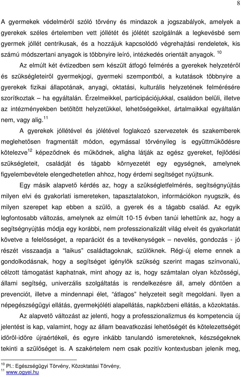 10 Az elmúlt két évtizedben sem készült átfogó felmérés a gyerekek helyzetéről és szükségleteiről gyermekjogi, gyermeki szempontból, a kutatások többnyire a gyerekek fizikai állapotának, anyagi,