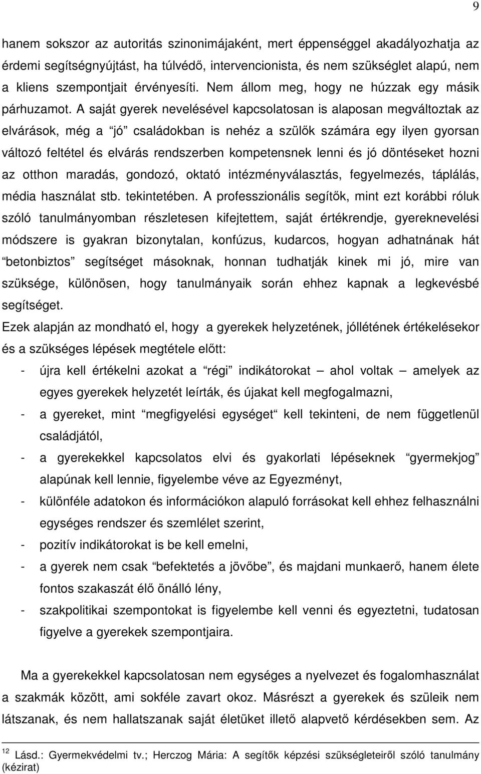 A saját gyerek nevelésével kapcsolatosan is alaposan megváltoztak az elvárások, még a jó családokban is nehéz a szülők számára egy ilyen gyorsan változó feltétel és elvárás rendszerben kompetensnek