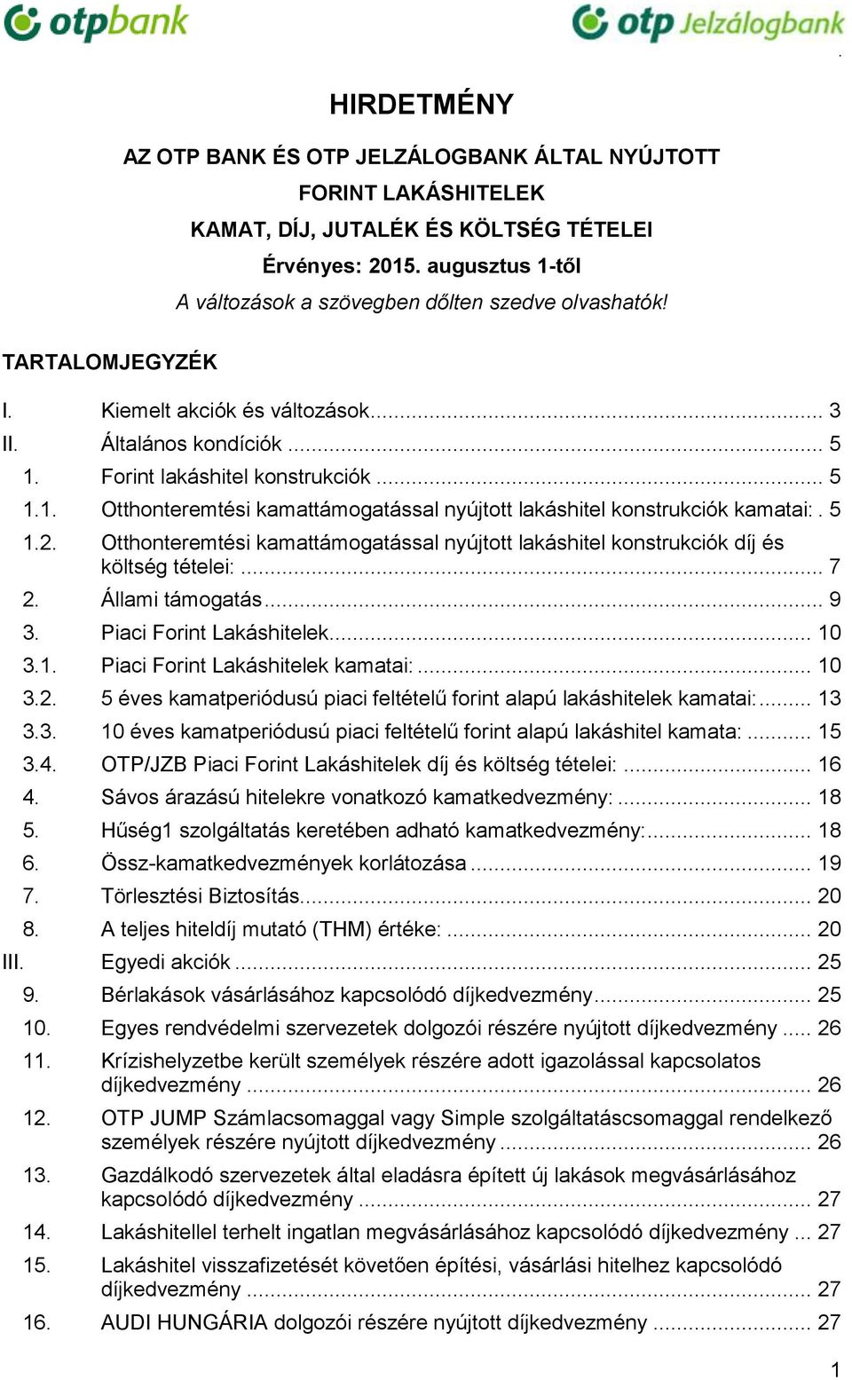 5 1.2. Otthonteremtési kamattámogatással nyújtott lakáshitel konstrukciók díj és költség tételei:... 7 2. Állami támogatás... 9 3. Piaci Forint Lakáshitelek... 10 3.1. Piaci Forint Lakáshitelek kamatai:.