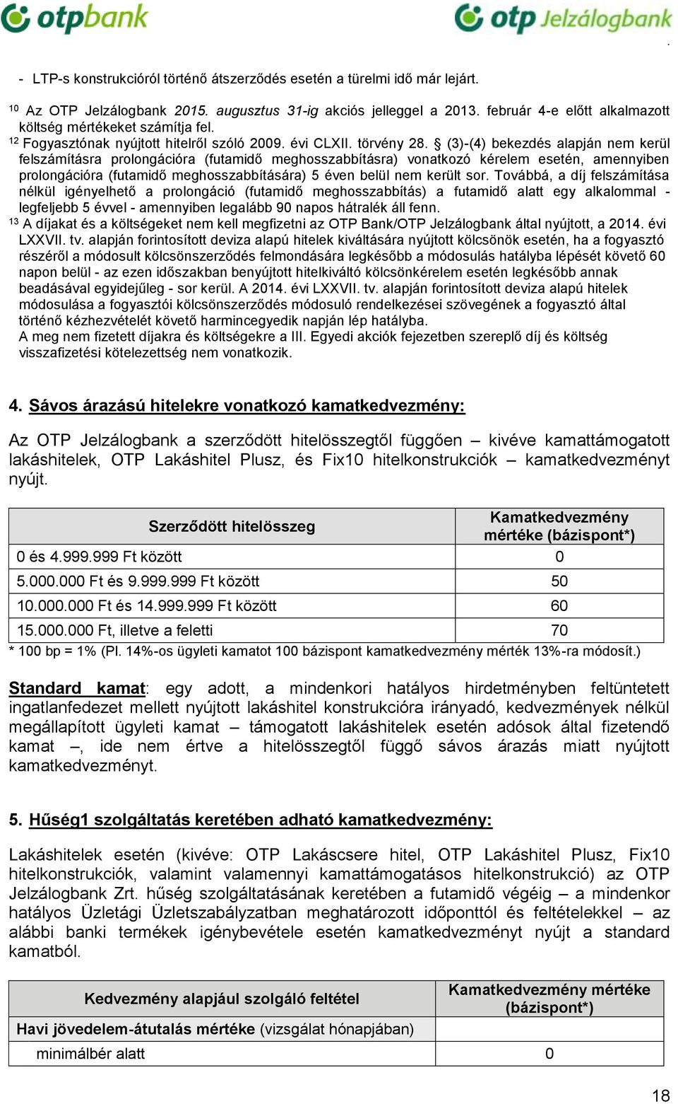 (3)-(4) bekezdés alapján nem kerül felszámításra prolongációra (futamidő meghosszabbításra) vonatkozó kérelem esetén, amennyiben prolongációra (futamidő meghosszabbítására) 5 éven belül nem került