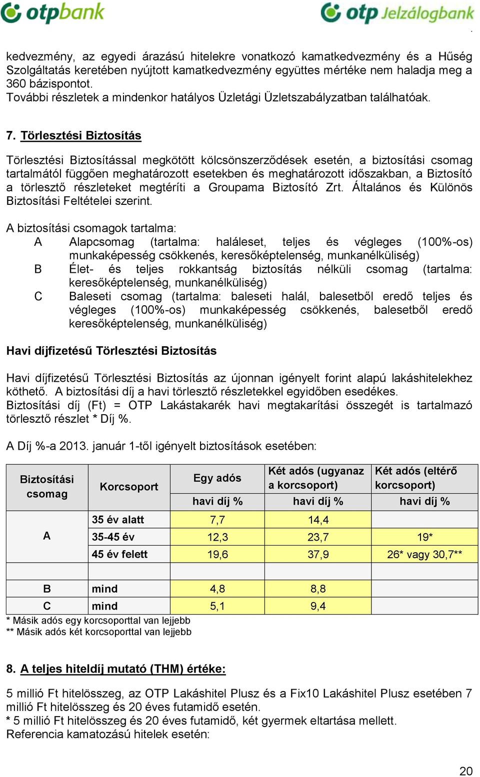 Törlesztési Biztosítás Törlesztési Biztosítással megkötött kölcsönszerződések esetén, a biztosítási csomag tartalmától függően meghatározott esetekben és meghatározott időszakban, a Biztosító a