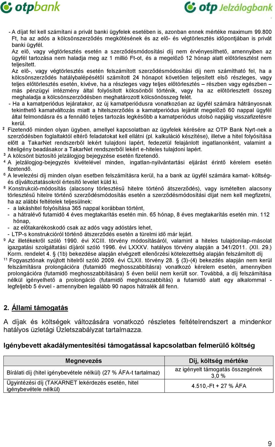 Az elő, vagy végtörlesztés esetén a szerződésmódosítási díj nem érvényesíthető, amennyiben az ügyfél tartozása nem haladja meg az 1 millió Ft-ot, és a megelőző 12 hónap alatt előtörlesztést nem