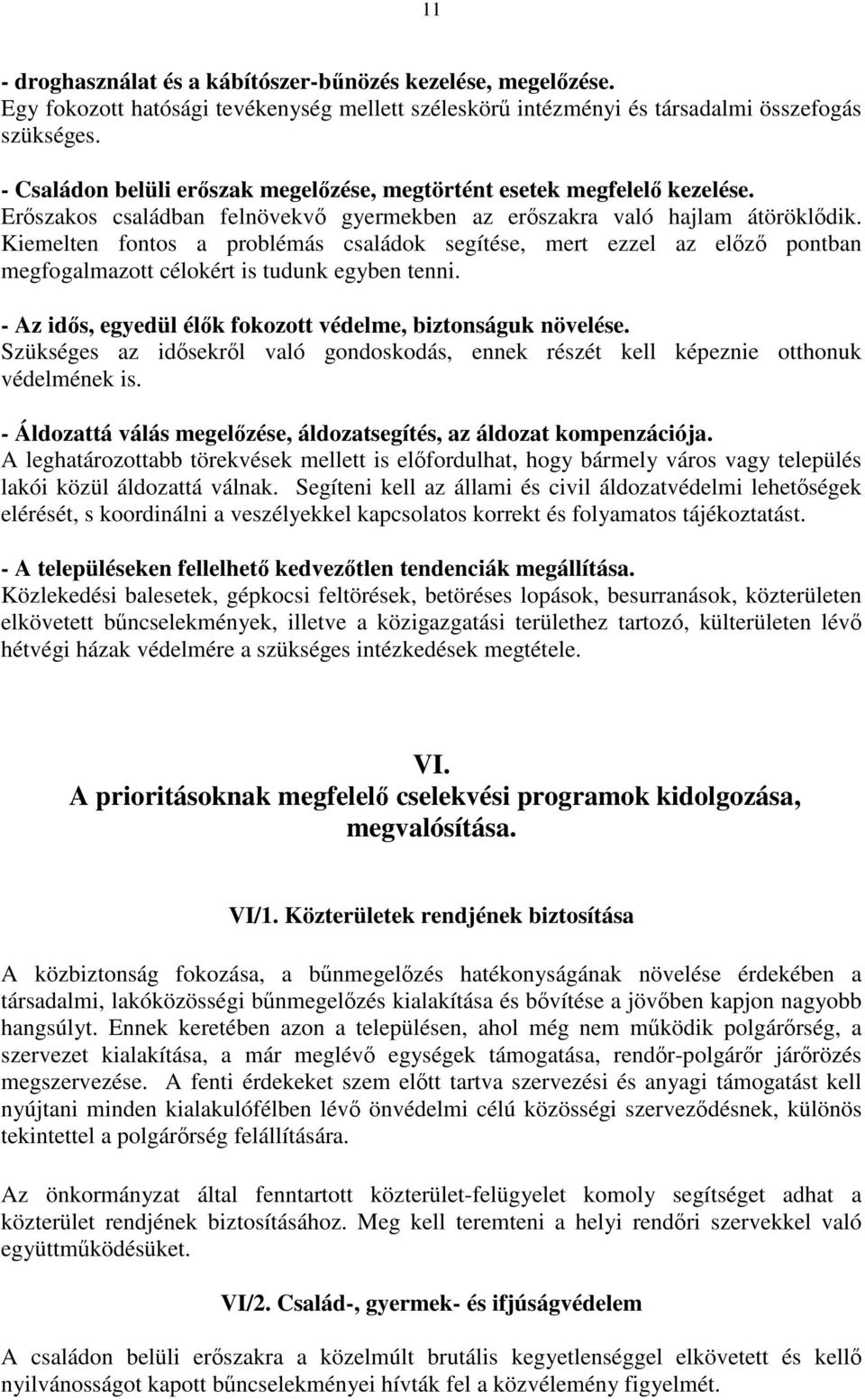 Kiemelten fontos a problémás családok segítése, mert ezzel az előző pontban megfogalmazott célokért is tudunk egyben tenni. - Az idős, egyedül élők fokozott védelme, biztonságuk növelése.