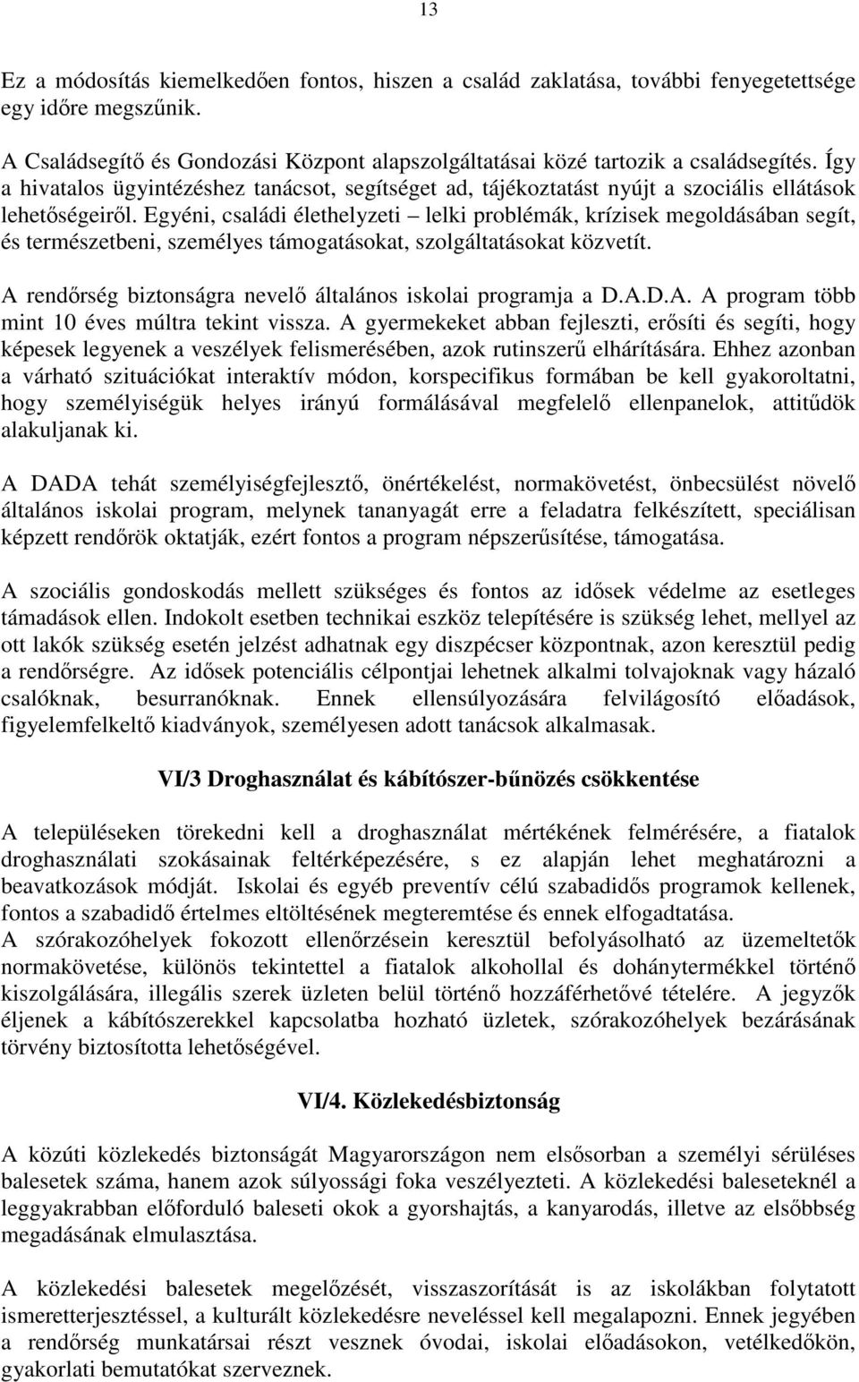 Egyéni, családi élethelyzeti lelki problémák, krízisek megoldásában segít, és természetbeni, személyes támogatásokat, szolgáltatásokat közvetít.