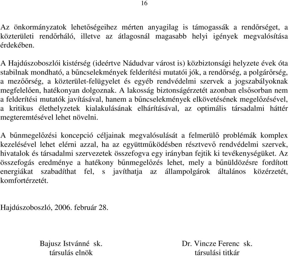 közterület-felügyelet és egyéb rendvédelmi szervek a jogszabályoknak megfelelően, hatékonyan dolgoznak.