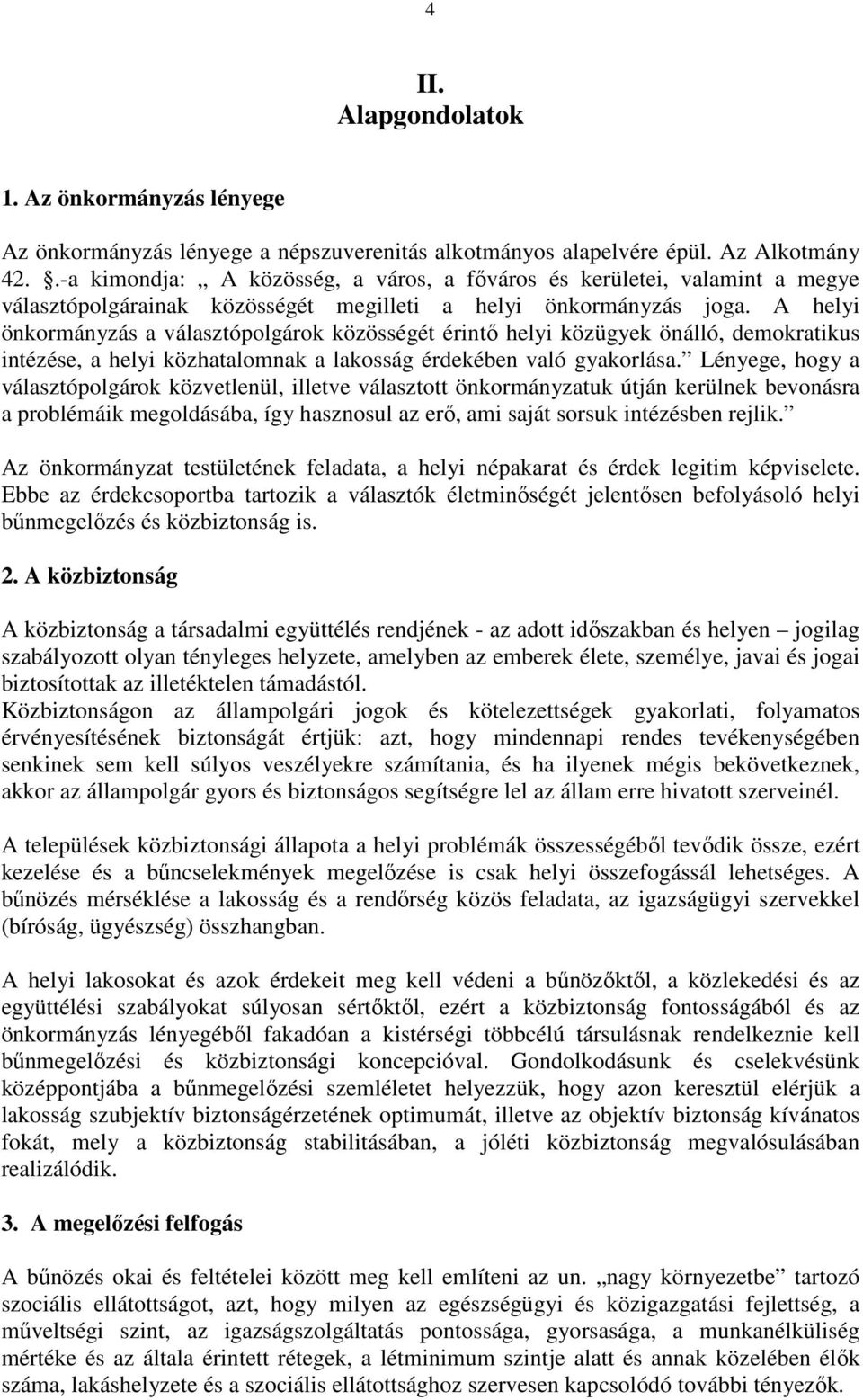 A helyi önkormányzás a választópolgárok közösségét érintő helyi közügyek önálló, demokratikus intézése, a helyi közhatalomnak a lakosság érdekében való gyakorlása.