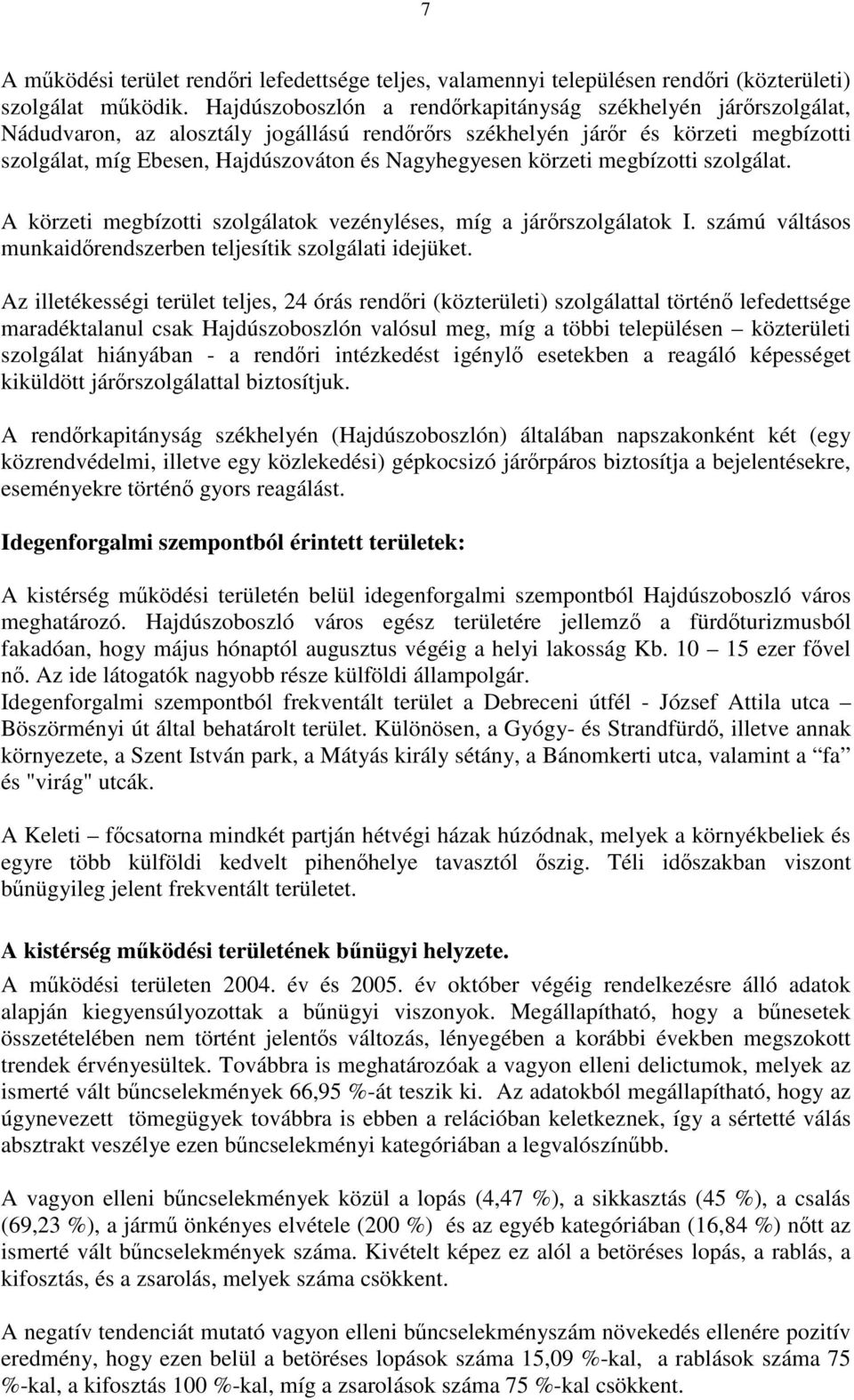 körzeti megbízotti szolgálat. A körzeti megbízotti szolgálatok vezényléses, míg a járőrszolgálatok I. számú váltásos munkaidőrendszerben teljesítik szolgálati idejüket.