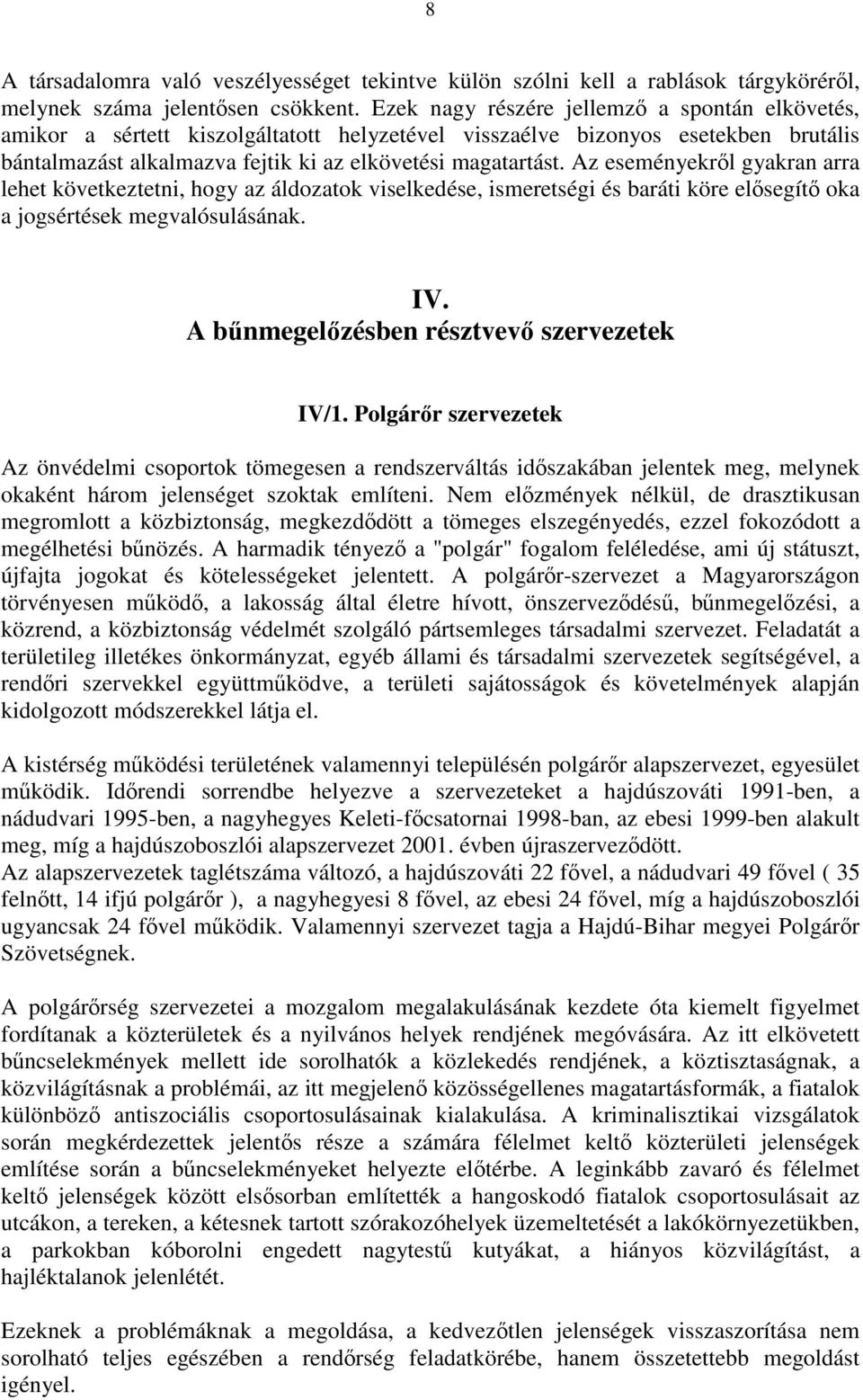 Az eseményekről gyakran arra lehet következtetni, hogy az áldozatok viselkedése, ismeretségi és baráti köre elősegítő oka a jogsértések megvalósulásának. IV.