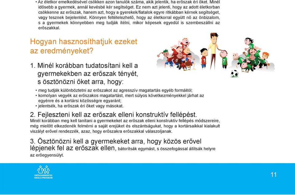 Könnyen feltételezhető, hogy az életkorral együtt nő az önbizalom, s a gyermekek könnyebben meg tudják ítélni, mikor képesek egyedül is szembeszállni az erőszakkal.