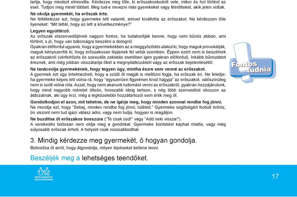 Legyen együttérző. Az erőszak elszenvedőjének nagyon fontos, ha tudatosítják benne, hogy nem bűnös abban, ami történt, s jó, hogy van bátorságra beszélni a dologról.