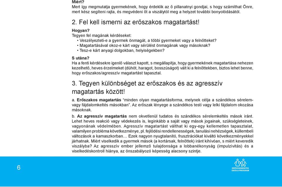 Magatartásával okoz-e kárt vagy sérülést önmagának vagy másoknak? Tesz-e kárt anyagi dolgokban, helyiségekben? S utána?