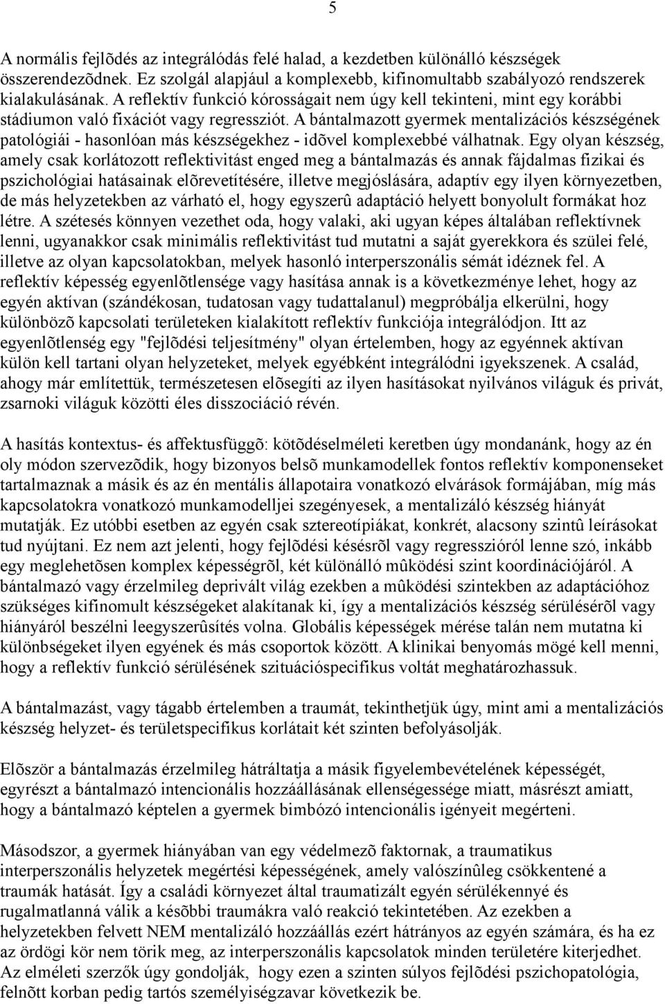 A bántalmazott gyermek mentalizációs készségének patológiái - hasonlóan más készségekhez - idõvel komplexebbé válhatnak.