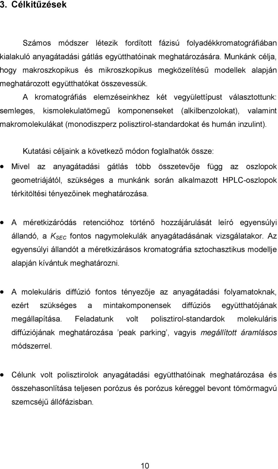 A kromatográfiás elemzéseinkhez két vegyülettípust választottunk: semleges, kismolekulatömegű komponenseket (alkilbenzolokat), valamint makromolekulákat (monodiszperz polisztirol-standardokat és