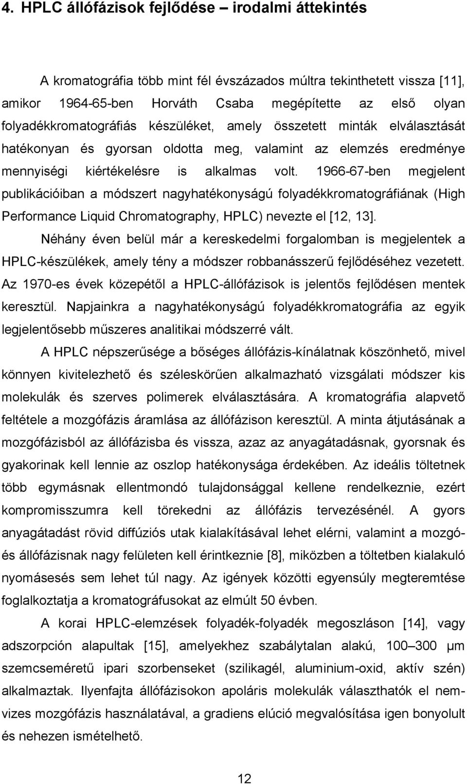 1966-67-ben megjelent publikációiban a módszert nagyhatékonyságú folyadékkromatográfiának (High Performance Liquid Chromatography, HPLC) nevezte el [1, 13].