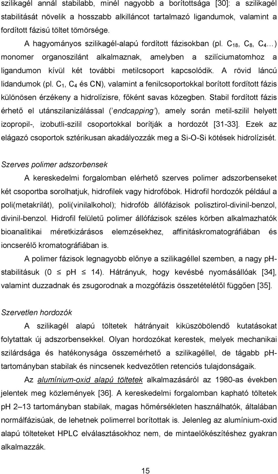 A rövid láncú lidandumok (pl. C 1, C 4 és CN), valamint a fenilcsoportokkal borított fordított fázis különösen érzékeny a hidrolízisre, főként savas közegben.