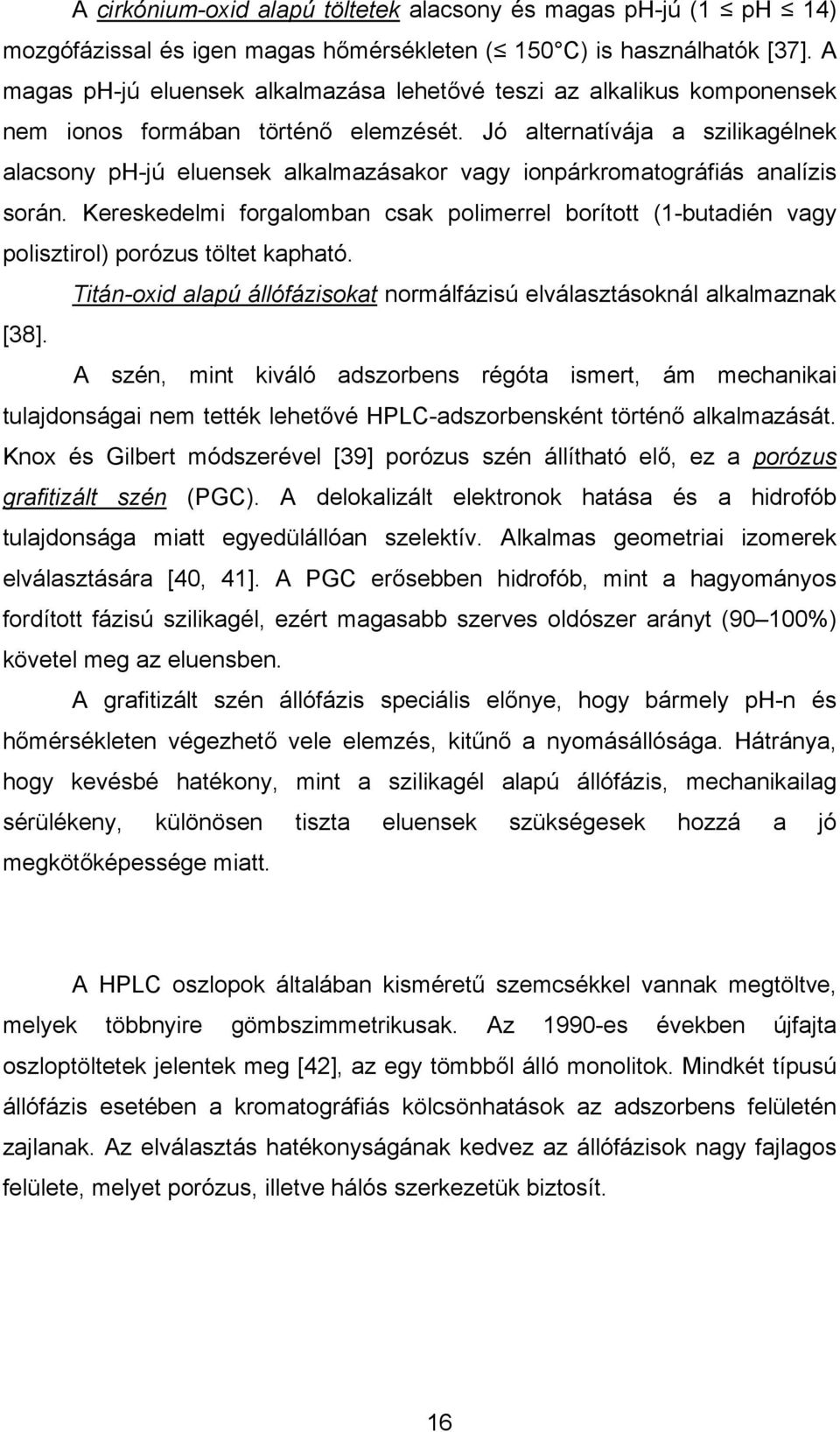 Jó alternatívája a szilikagélnek alacsony ph-jú eluensek alkalmazásakor vagy ionpárkromatográfiás analízis során.