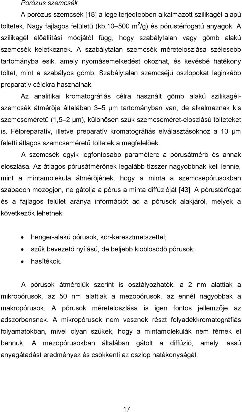 A szabálytalan szemcsék méreteloszlása szélesebb tartományba esik, amely nyomásemelkedést okozhat, és kevésbé hatékony töltet, mint a szabályos gömb.