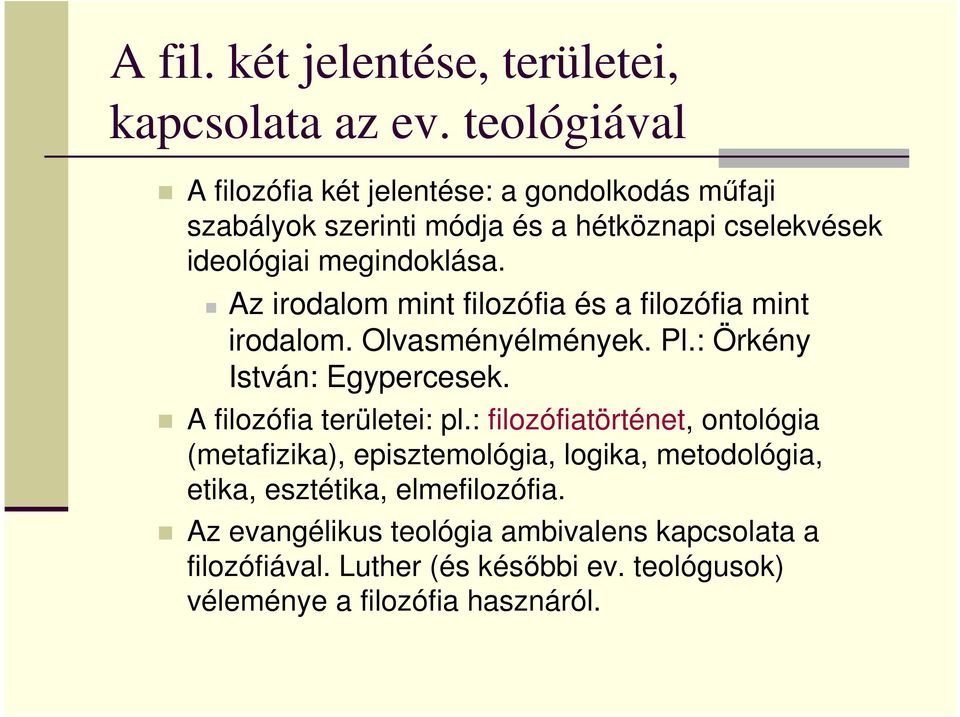 Az irodalom mint filozófia és a filozófia mint irodalom. Olvasményélmények. Pl.: Örkény István: Egypercesek. A filozófia területei: pl.