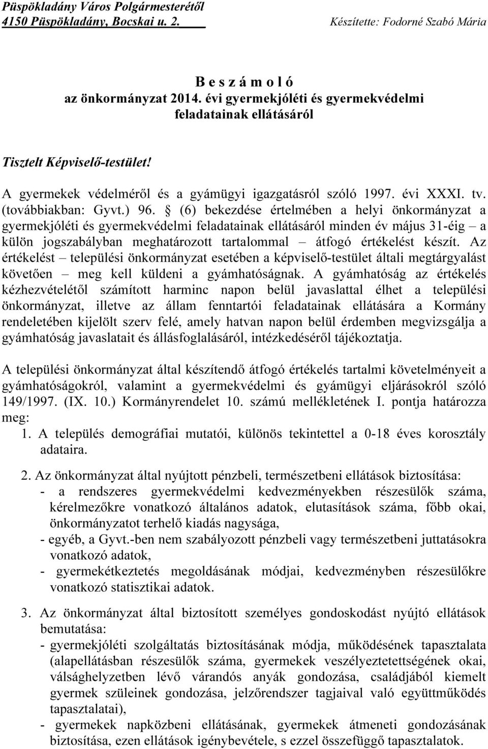 (6) bekezdése értelmében a helyi önkormányzat a gyermekjóléti és gyermekvédelmi feladatainak ellátásáról minden év május 31-éig a külön jogszabályban meghatározott tartalommal átfogó értékelést