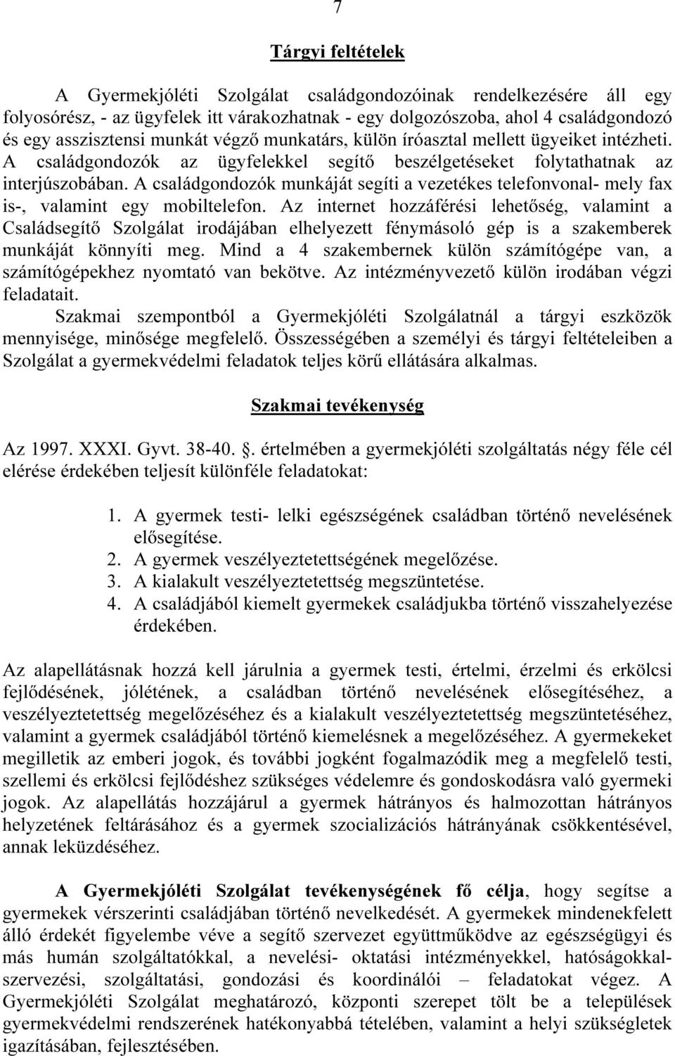 A családgondozók munkáját segíti a vezetékes telefonvonal- mely fax is-, valamint egy mobiltelefon.