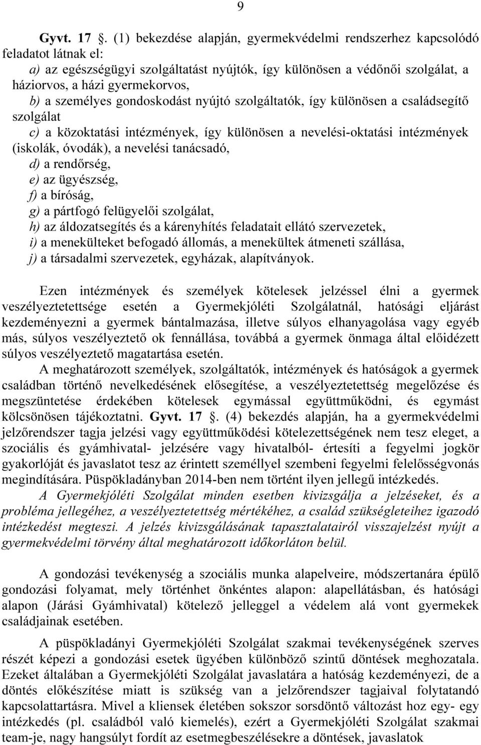 személyes gondoskodást nyújtó szolgáltatók, így különösen a családsegítő szolgálat c) a közoktatási intézmények, így különösen a nevelési-oktatási intézmények (iskolák, óvodák), a nevelési tanácsadó,