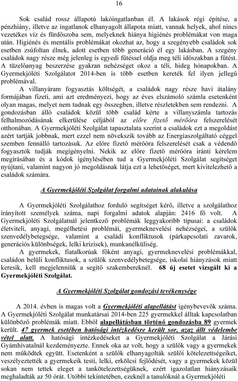 Higiénés és mentális problémákat okozhat az, hogy a szegényebb családok sok esetben zsúfoltan élnek, adott esetben több generáció él egy lakásban.