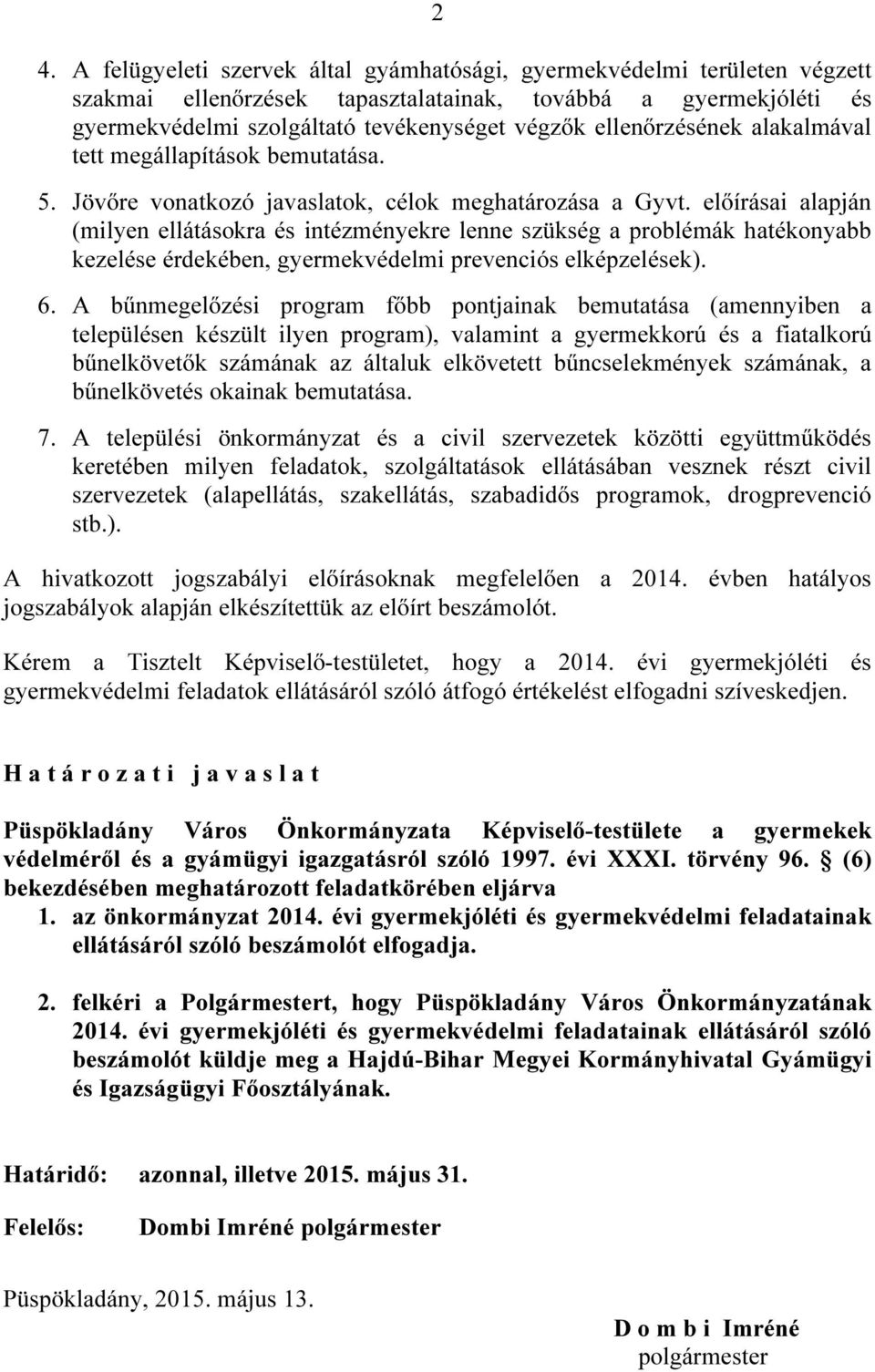 előírásai alapján (milyen ellátásokra és intézményekre lenne szükség a problémák hatékonyabb kezelése érdekében, gyermekvédelmi prevenciós elképzelések). 6.